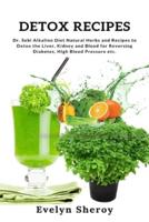 Detox Recipes: Dr. Sebi Alkaline Diet Natural Herbs and Recipes to Detox the Liver, Kidney and Blood for Reversing Diabetes, High Blood Pressure etc.