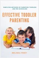 Effective Toddler Parenting: Simplified Methods of Parenting Toddlers and Pre-Schoolers