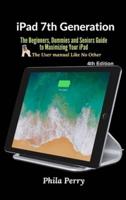 iPad 7th Generation: The Beginners, Dummies and Seniors Guide to Maximizing Your iPad
