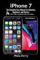 iPhone 7: The Complete User Manual For Dummies, Beginners, and Seniors