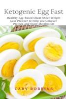 Ketogenic Egg Fast: Healthy Egg-based Cheat Sheet Weight Loss Planner to Help you Conquer Plateau and boost Metabolism