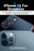 iPhone 12 For Dummies: The Complete User Guide Manual for Seniors, Beginners and Kids