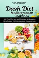 Dash Diet Mediterranean Cookbook: 150 Food Recipes and Solution for Boosting Metabolism, Weight Loss, and Blood Pressure