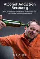 Alcohol Addiction Recovery: How to Stop and Quit Drinking Alcohol and Drug for Dummies and Beginners Health