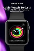 Apple Watch Series 3 : The Simplified Guide for Beginners, Dummies and Seniors