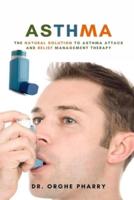 Asthma: The Natural Solution to Asthma Attack and Relief Management Therapy