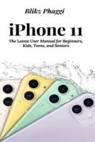 iPhone 11: The Latest User Manual for Beginners, Kids, Teens, and Seniors