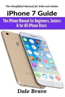 iPhone 7 Guide: The iPhone Manual for Beginners, Seniors & for All iPhone Users