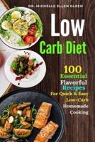 Low Carb Diet: 100 Essential Flavorful Recipes For Quick & Easy Low-Carb Homemade Cooking