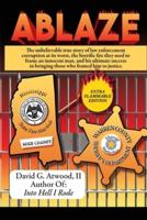 Ablaze: The Unbelievable True Story of Law Enforcement Corruption at it's Worst; the Horrific Fire They Used to Frame an Innocent Man, and His Ultimate Success in Bringing Those Who Framed Him to Justice