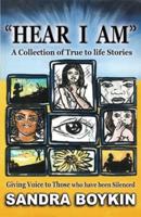 "HEAR I AM": Collection of True to Life Stories-Giving Voice to those who have been Silenced