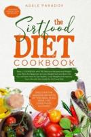 THE SIRTFOOD DIET COOKBOOK: Basics, COOKBOOK whit Delicious Recipes and Weight Loss Plans for Beginners to Lose Weight Fast and Burn Fat. You will learn How to Eat Healthy, Lose Weight and Improve Your Life.