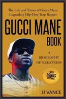 Gucci Mane Book - A Biography of Greatness: The Life and Times of Gucci Mane Legendary Hip-Hop Trap Rapper: Gucci Mane Book for Our Generation