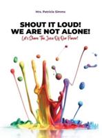 Shout It Loud! We Are Not Alone!