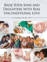 Raise Your Sons and Daughters With Real Unconditional Love
