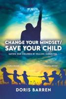 Change Your Mindset / Save Your Child: Saving Our Children By Healing Ourselves
