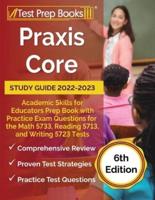 Praxis Core Study Guide 2022-2023: Academic Skills for Educators Prep Book with Practice Exam Questions for the Math 5733, Reading 5713, and Writing 5723 Tests [6th Edition]