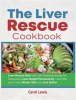 The Liver Rescue Cookbook : Liver Rescue Diet with Life-changing Foods for Everyone to Lose Weight Permanently, Cure Fatty Liver, Have Better Skin and Live Better