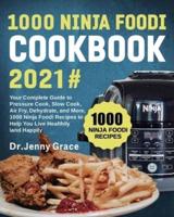 1000 Ninja Foodi Cookbook 2021#: Your Complete Guide to Pressure Cook, Slow Cook, Air Fry, Dehydrate, and More, 1000 Ninja Foodi Recipes to Help You Live Healthily and Happily