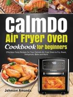 CalmDo Air Fryer Oven  Cookbook for beginners: Effortless Tasty Recipes for Your Calmdo Air Fryer Oven to Fry, Roast, Dehydrate, Bake and More