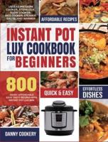 INSTANT POT LUX COOKBOOK  FOR BEGINNERS: Enjoy Affordable Easy Tasty Recipes With Instant Pot Lux Mini Used As Pressure Cooker, Sterilizer, Slow Cooker, Rice Cooker, Steamer, Saute, and Warmer