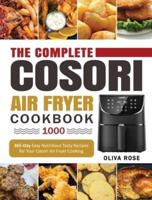 The Complete Cosori Air Fryer Cookbook 1000: 365-Day Easy Nutritious Tasty Recipes for Your Cosori Air Fryer Cooking (COSORI Air Fryer Max XL &amp; COSORI Smart WiFi Air Fryer Cookbook)