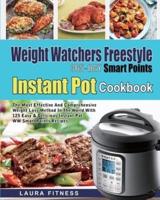Weight Watchers Freestyle 365-Day Smart Points Instant Pot Cookbook: The Most Effective and Comprehensive Weight Loss Method in The World With 125 Easy &amp; DeliciousInstant Pot WW Smart Points Recipes