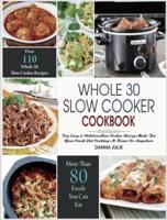 Whole 30 Slow Cooker Cookbook: Over 110 Top Easy &amp; Delicious Slow Cooker Recipes Made for Your Crock-Pot Cooking At Home Or Anywhere