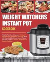 Weight Watchers Instant Pot Cookbook: Weight Watchers Program To Rapid Weight Loss And Better Your Life With 120 Easy And Delicious Smart Points Recipes For Your Instant Pot Pressure Cooker Cooking