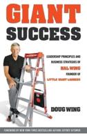 GIANT SUCCESS: Leadership And Business Strategies Of Hal Wing Founder Of Little Giant Ladders