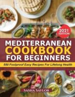 MEDITERRENEAN COOKBOOK FOR BEGINNERS: 550 Foolproof Easy Recipes for Lifelong Health