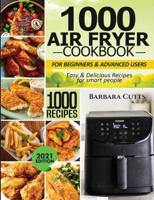 1000 Air Fryer Cookbook for Beginners and Advanced Users: Easy & Delicious Recipes for smart people