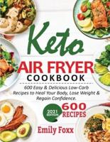 Keto Air Fryer Cookbook: 600 Easy & Delicious Low-Carb Recipes To Heal Your Body, Lose Weight & Regain Confidence