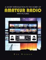 A Short Introduction to the Hobby of Amateur Radio With Pictures