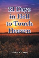 21 Days in Hell to Touch Heaven: A TRUE STORY FROM THE MEMOIRS OF A MAN WHO SHOULD NOT BE HERE