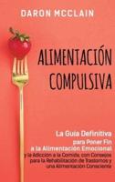 Alimentación Compulsiva: La Guía Definitiva para Poner Fin a la Alimentación Emocional y la Adicción a la Comida, con Consejos para la Rehabilitación de Trastornos y una Alimentación Consciente