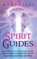 Spirit Guides: Unlock the Secrets to Connecting with Your Guardian Angels, Archangels, Spirit Animals, Departed Loved Ones, and More
