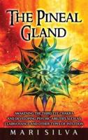 The Pineal Gland: Awakening the Third Eye Chakra and Developing Psychic Abilities such as Clairvoyance and Other Types of Intuition