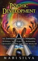 Psychic Development: An Essential Guide to Telepathy, Divination, Astral Projection, Mediumship, Clairvoyance, Healing, and Psychic Witchcraft