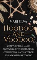 Hoodoo and Voodoo: Secrets of Folk Magic, Rootwork, Witchcraft, Mojo, Conjuration, Haitian Vodou and New Orleans Voodoo