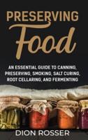 Preserving Food: An Essential Guide to Canning, Preserving, Smoking, Salt Curing, Root Cellaring, and Fermenting