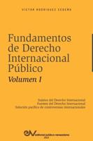 FUNDAMENTOS DE DERECHO INTERNACIONAL PÚBLICO. Volumen I: Sujetos de Derecho Internacional; Fuentes del Derecho Internacional; Solución Pacífica de Controversias Internacionales