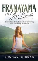 Pranayama: How to Transform Your Life by Improving Your Breathing Technique
