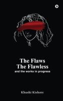 The Flaws, The Flawless and the Works in progress