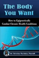 The Body You Want: How to Epigenetically Combat Chronic Health Conditions