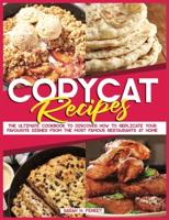 Copycat Recipes: The Ultimate Cookbook to Discover How to Replicate Your Favourite Dishes from the Most Famous Restaurants at Home