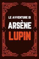 Le avventure di Arsène Lupin: 9 LIBRI IN 1! La Collezione Finale del Ladro Gentiluomo più Intelligente di Sempre Ispirata alla Nuova Serie Tv