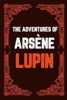 The Adventures of Arsène Lupin: 9 BOOKS IN 1! The Final Collection of the Smartest Gentleman Thief Ever Inspired by the New TV Series