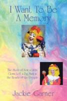 I Want to Be a Memory: The Story of How a Little Clown Left a Big Mark in the Hearts of the People