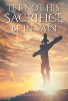 Let Not His Sacrifice Be in Vain
